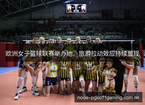 欧洲女子篮球联赛举办地，旅游拉动效应持续显现